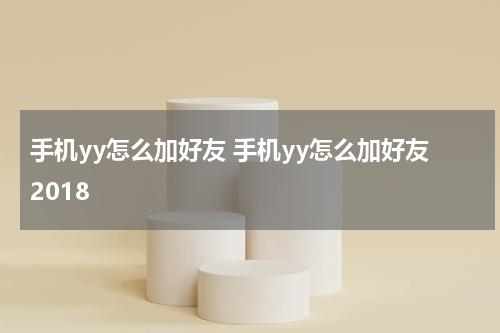 手机yy怎么加好友 手机yy怎么加好友2018