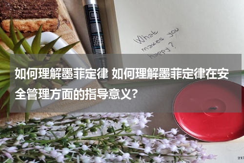 如何理解墨菲定律 如何理解墨菲定律在安全管理方面的指导意义?