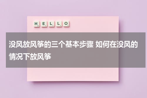 没风放风筝的三个基本步骤 如何在没风的情况下放风筝