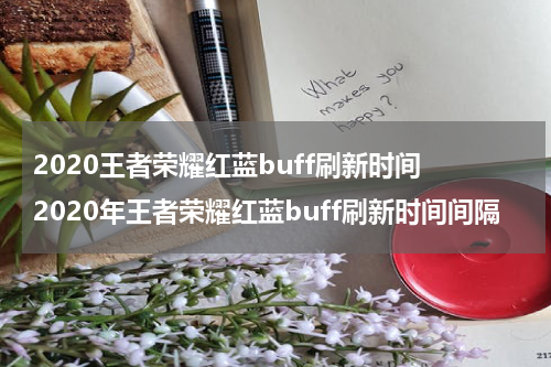 2020王者荣耀红蓝buff刷新时间 2020年王者荣耀红蓝buff刷新时间间隔
