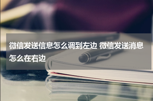 微信发送信息怎么调到左边 微信发送消息怎么在右边