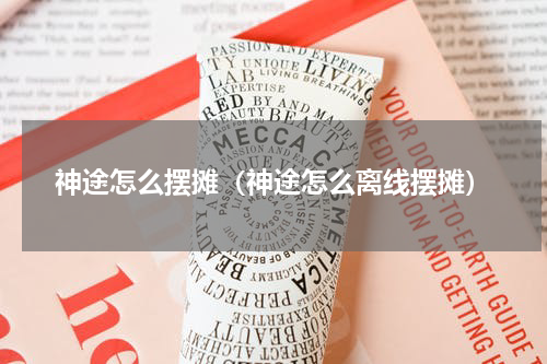 神途怎么摆摊(神途怎么离线摆摊)