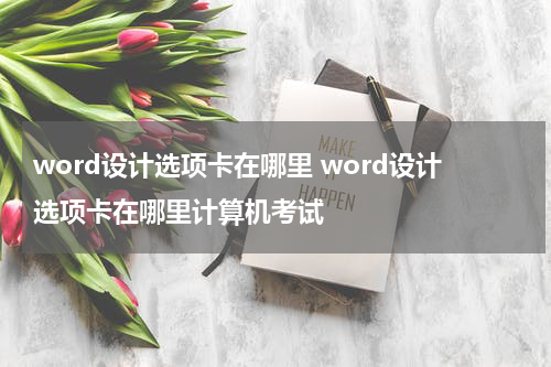 word设计选项卡在哪里 word设计选项卡在哪里计算机考试