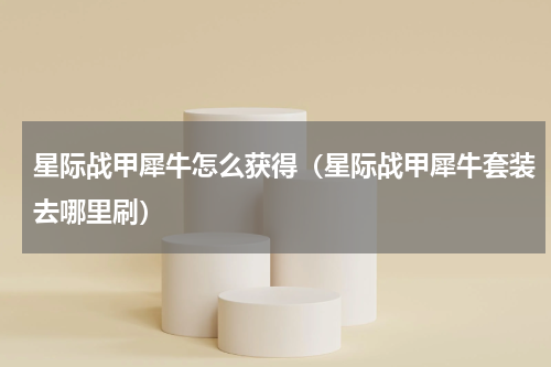 星际战甲犀牛怎么获得(星际战甲犀牛套装去哪里刷)