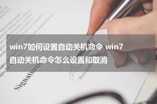 win7如何设置自动关机命令 win7自动关机命令怎么设置和取消