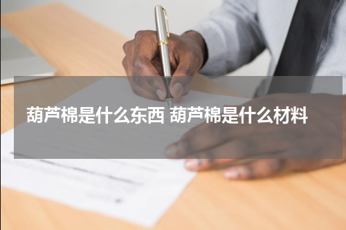 葫芦棉是什么东西 葫芦棉是什么材料