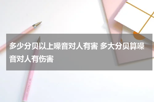 多少分贝以上噪音对人有害 多大分贝算噪音对人有伤害