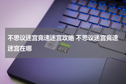 不思议迷宫竞速迷宫攻略 不思议迷宫竞速迷宫在哪