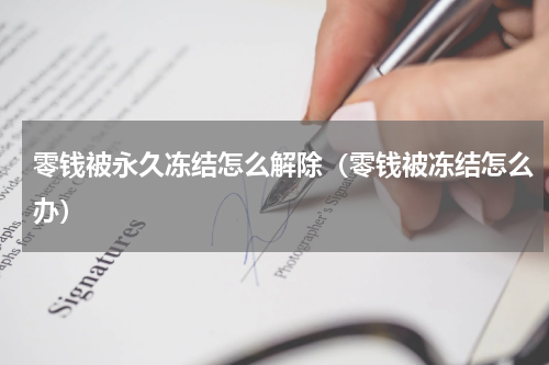 零钱被永久冻结怎么解除（零钱被冻结怎么办）