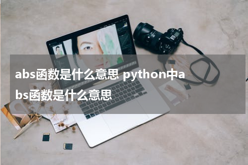 abs函数是什么意思 python中abs函数是什么意思