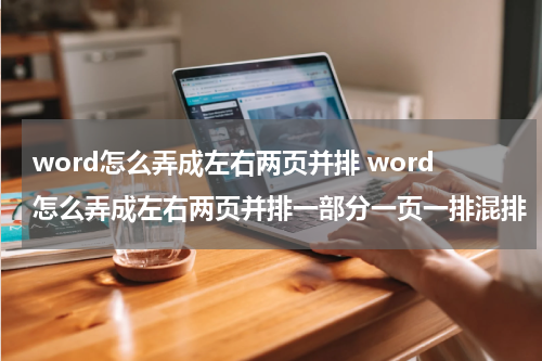 word怎么弄成左右两页并排 word怎么弄成左右两页并排一部分一页一排混排
