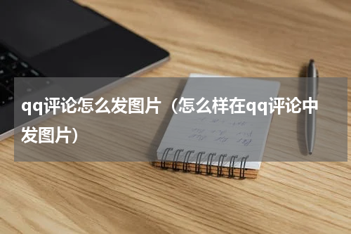 qq评论怎么发图片(怎么样在qq评论中发图片)