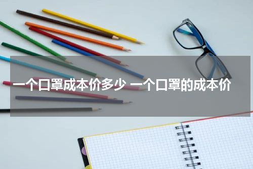 一个口罩成本价多少 一个口罩的成本价