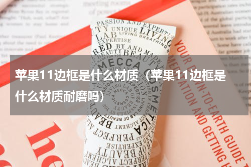 苹果11边框是什么材质(苹果11边框是什么材质耐磨吗)