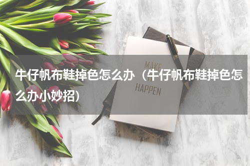 牛仔帆布鞋掉色怎么办(牛仔帆布鞋掉色怎么办小妙招)