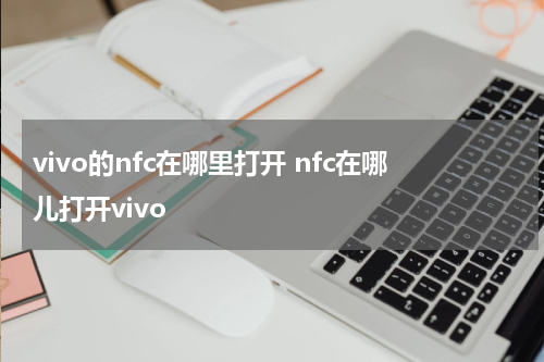 vivo的nfc在哪里打开 nfc在哪儿打开vivo