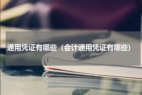 通用凭证有哪些(会计通用凭证有哪些)