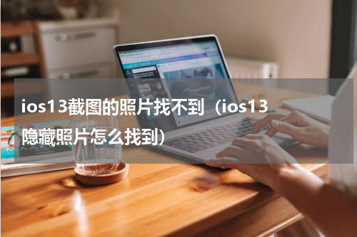ios13截图的照片找不到(ios13隐藏照片怎么找到)