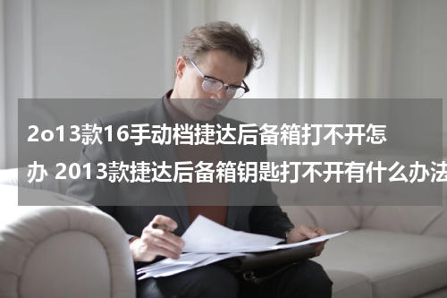 2o13款16手动档捷达后备箱打不开怎办 2013款捷达后备箱钥匙打不开有什么办法