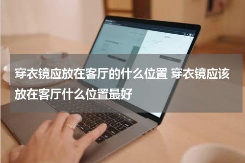 穿衣镜应放在客厅的什么位置 穿衣镜应该放在客厅什么位置最好