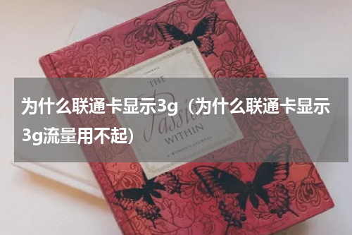 为什么联通卡显示3g(为什么联通卡显示3g流量用不起)