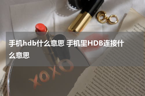 手机hdb什么意思 手机里HDB连接什么意思