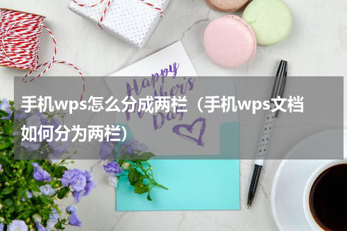 手机wps怎么分成两栏(手机wps文档如何分为两栏)