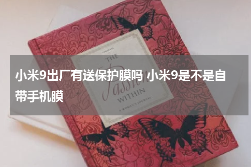 小米9出厂有送保护膜吗 小米9是不是自带手机膜