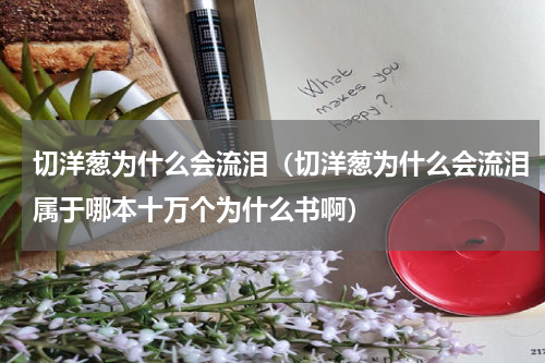 切洋葱为什么会流泪（切洋葱为什么会流泪属于哪本十万个为什么书啊）