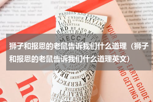 狮子和报恩的老鼠告诉我们什么道理（狮子和报恩的老鼠告诉我们什么道理英文）