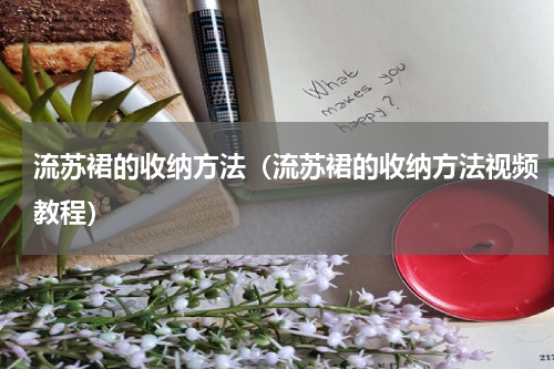 流苏裙的收纳方法(流苏裙的收纳方法视频教程)