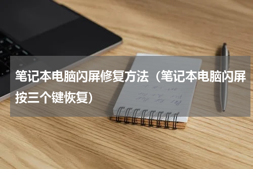 笔记本电脑闪屏修复方法(笔记本电脑闪屏按三个键恢复)