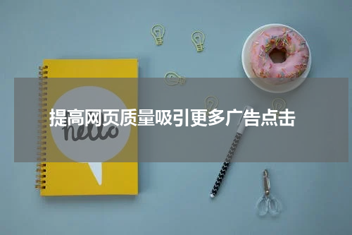  提高网页质量吸引更多广告点击