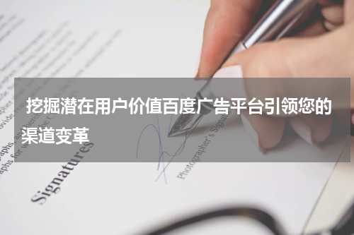 挖掘潜在用户价值百度广告平台引领您的渠道变革