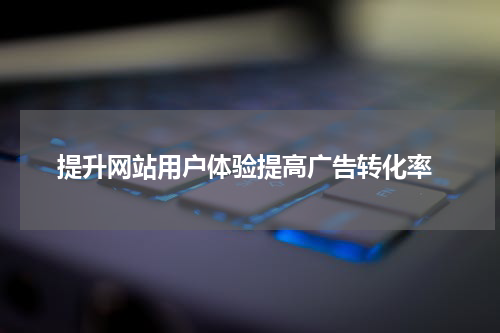  提升网站用户体验提高广告转化率