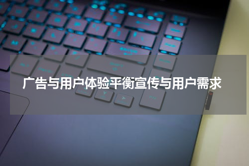 广告与用户体验平衡宣传与用户需求