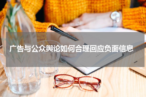 广告与公众舆论如何合理回应负面信息
