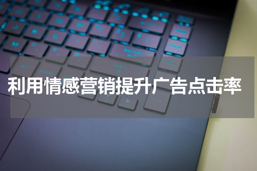 利用情感营销提升广告点击率
