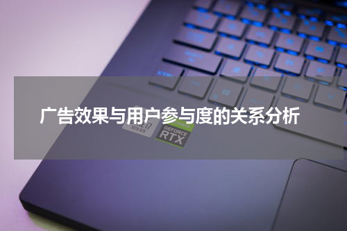  广告效果与用户参与度的关系分析