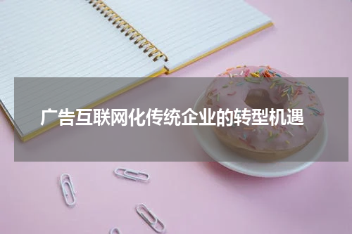 广告互联网化传统企业的转型机遇