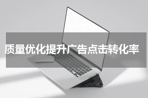 质量优化提升广告点击转化率