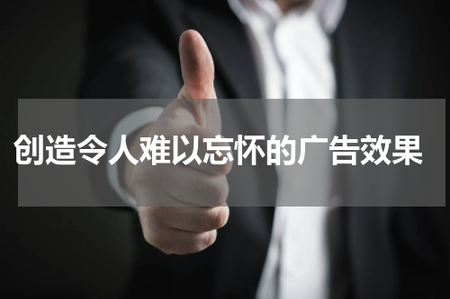 创造令人难以忘怀的广告效果