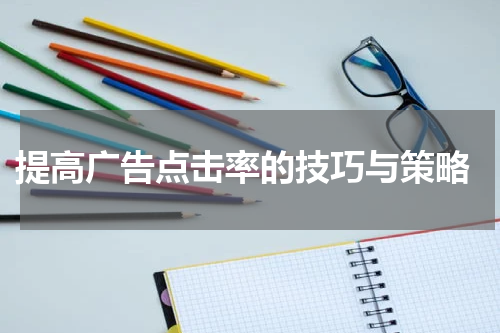  提高广告点击率的技巧与策略