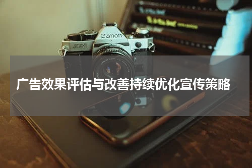 广告效果评估与改善持续优化宣传策略
