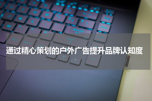 通过精心策划的户外广告提升品牌认知度