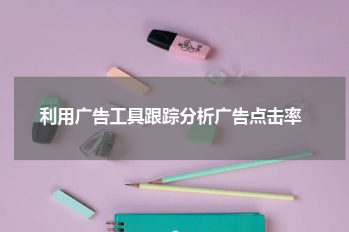  利用广告工具跟踪分析广告点击率