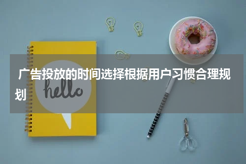 广告投放的时间选择根据用户习惯合理规划