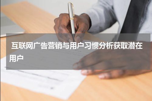 互联网广告营销与用户习惯分析获取潜在用户
