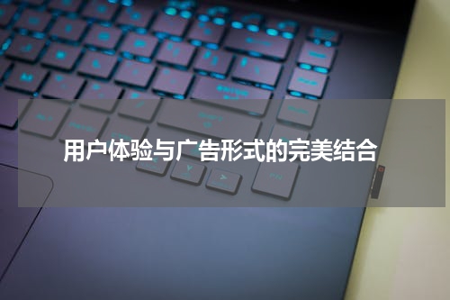  用户体验与广告形式的完美结合
