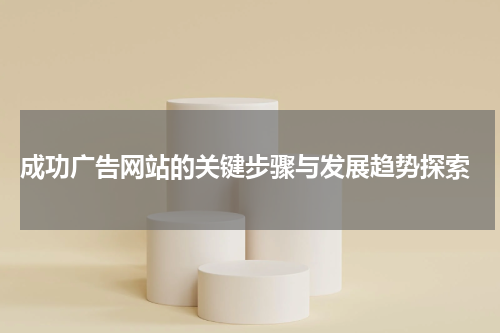  成功广告网站的关键步骤与发展趋势探索